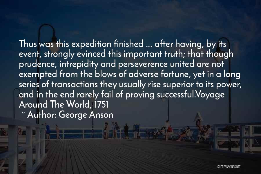 George Anson Quotes: Thus Was This Expedition Finished ... After Having, By Its Event, Strongly Evinced This Important Truth; That Though Prudence, Intrepidity