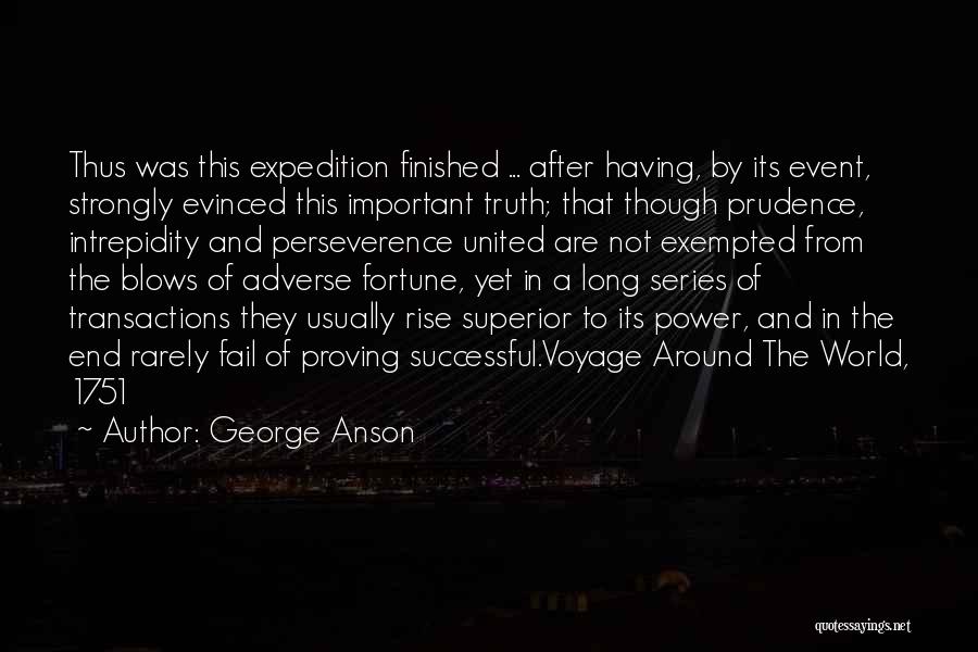 George Anson Quotes: Thus Was This Expedition Finished ... After Having, By Its Event, Strongly Evinced This Important Truth; That Though Prudence, Intrepidity