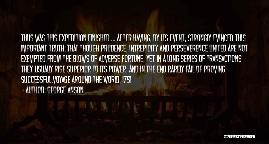 George Anson Quotes: Thus Was This Expedition Finished ... After Having, By Its Event, Strongly Evinced This Important Truth; That Though Prudence, Intrepidity