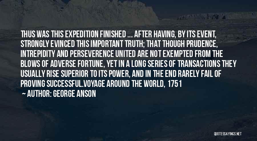 George Anson Quotes: Thus Was This Expedition Finished ... After Having, By Its Event, Strongly Evinced This Important Truth; That Though Prudence, Intrepidity