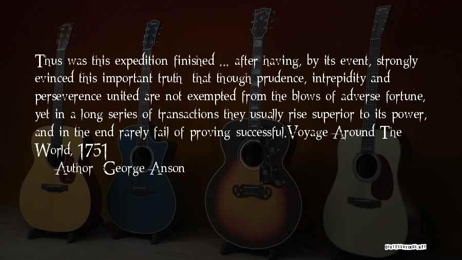 George Anson Quotes: Thus Was This Expedition Finished ... After Having, By Its Event, Strongly Evinced This Important Truth; That Though Prudence, Intrepidity