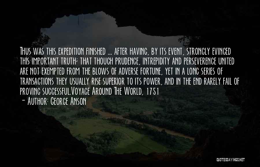 George Anson Quotes: Thus Was This Expedition Finished ... After Having, By Its Event, Strongly Evinced This Important Truth; That Though Prudence, Intrepidity