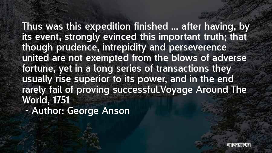 George Anson Quotes: Thus Was This Expedition Finished ... After Having, By Its Event, Strongly Evinced This Important Truth; That Though Prudence, Intrepidity