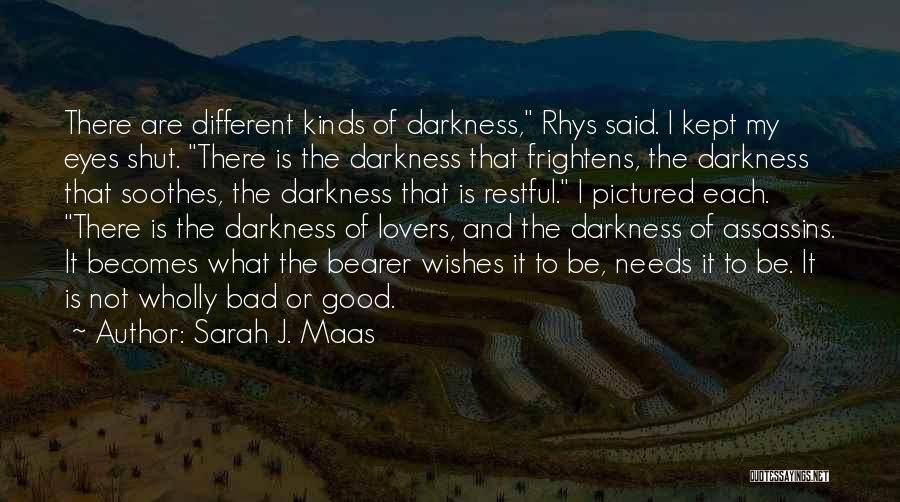 Sarah J. Maas Quotes: There Are Different Kinds Of Darkness, Rhys Said. I Kept My Eyes Shut. There Is The Darkness That Frightens, The