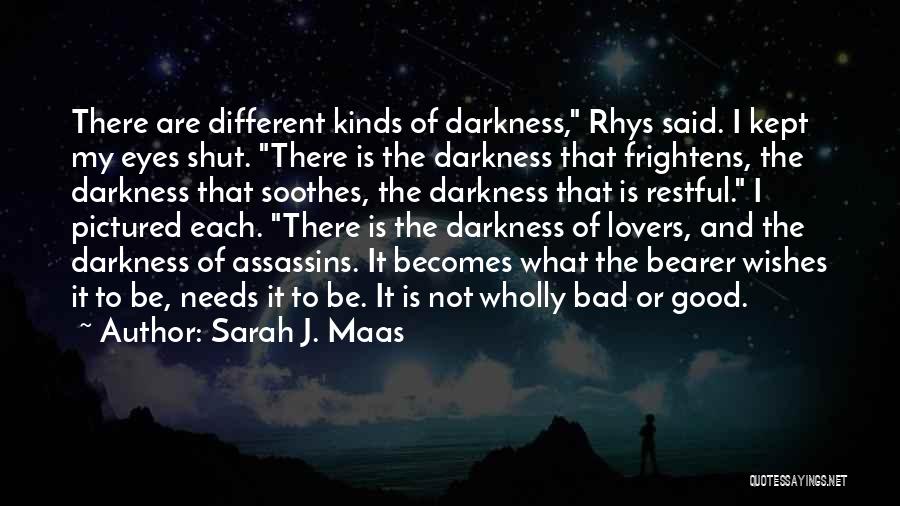 Sarah J. Maas Quotes: There Are Different Kinds Of Darkness, Rhys Said. I Kept My Eyes Shut. There Is The Darkness That Frightens, The