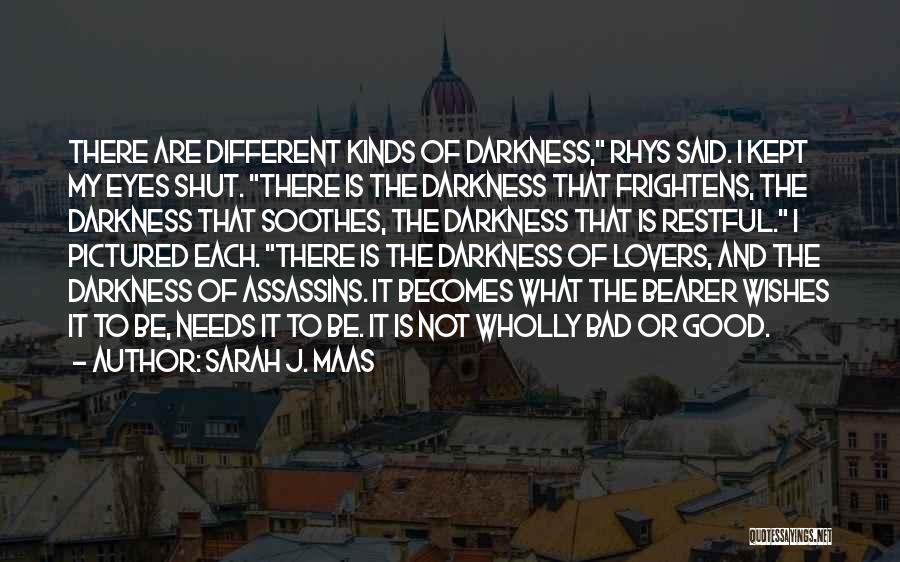 Sarah J. Maas Quotes: There Are Different Kinds Of Darkness, Rhys Said. I Kept My Eyes Shut. There Is The Darkness That Frightens, The