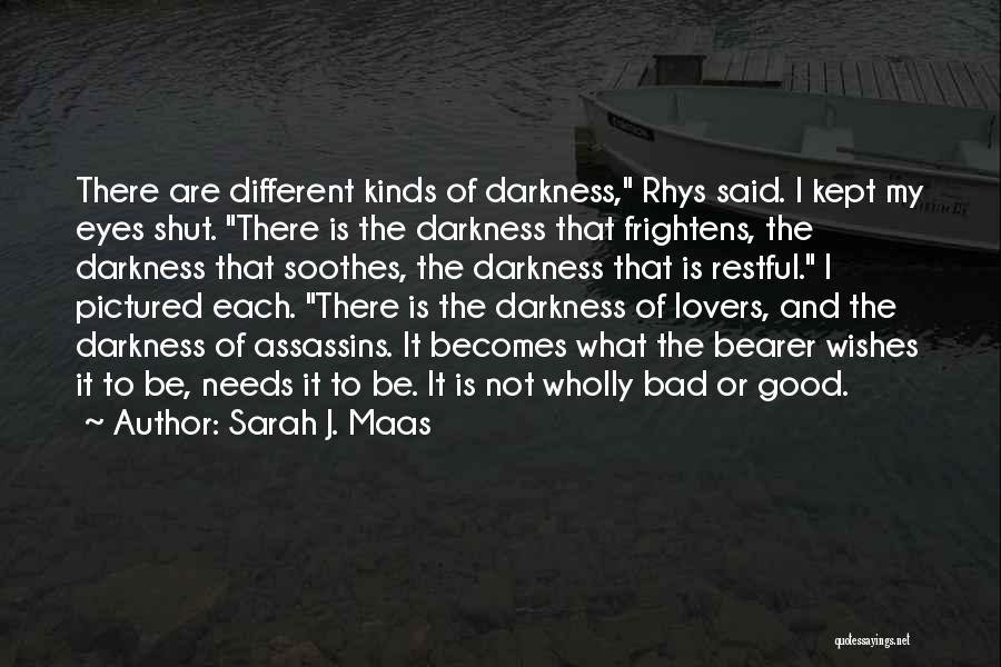 Sarah J. Maas Quotes: There Are Different Kinds Of Darkness, Rhys Said. I Kept My Eyes Shut. There Is The Darkness That Frightens, The