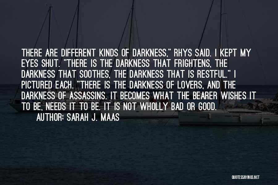 Sarah J. Maas Quotes: There Are Different Kinds Of Darkness, Rhys Said. I Kept My Eyes Shut. There Is The Darkness That Frightens, The