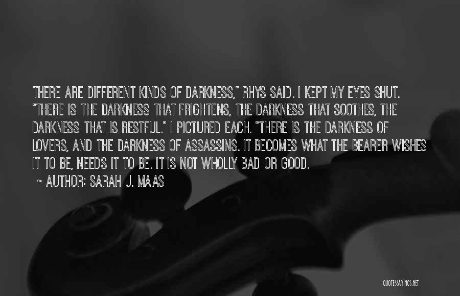 Sarah J. Maas Quotes: There Are Different Kinds Of Darkness, Rhys Said. I Kept My Eyes Shut. There Is The Darkness That Frightens, The