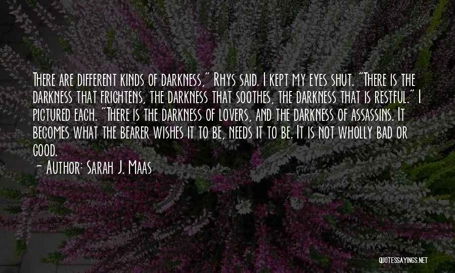 Sarah J. Maas Quotes: There Are Different Kinds Of Darkness, Rhys Said. I Kept My Eyes Shut. There Is The Darkness That Frightens, The