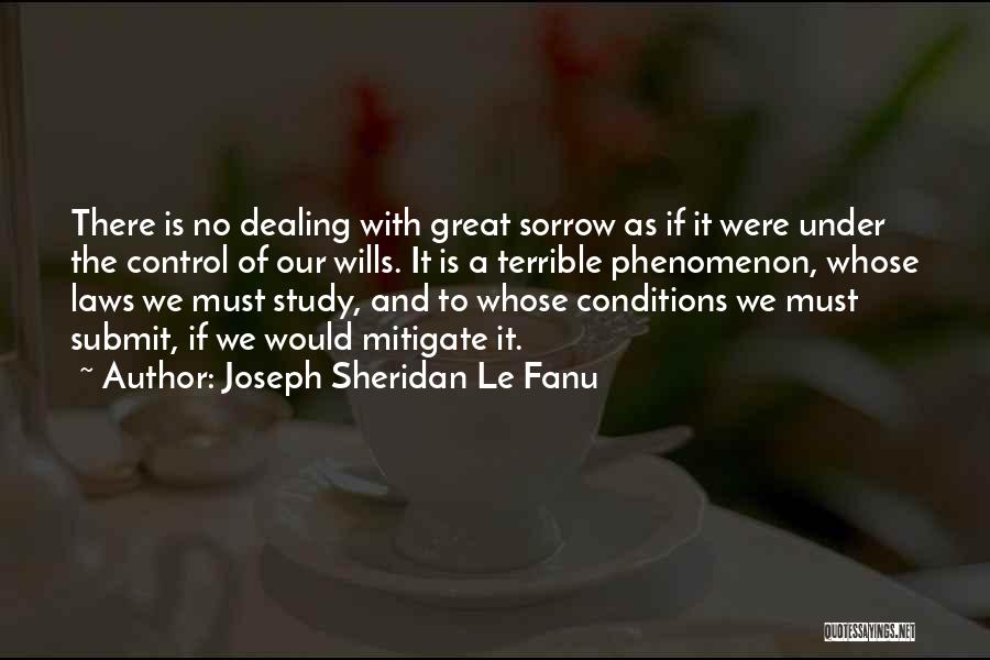 Joseph Sheridan Le Fanu Quotes: There Is No Dealing With Great Sorrow As If It Were Under The Control Of Our Wills. It Is A