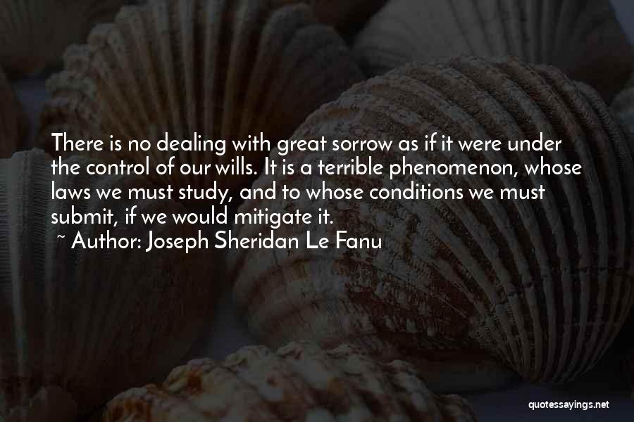 Joseph Sheridan Le Fanu Quotes: There Is No Dealing With Great Sorrow As If It Were Under The Control Of Our Wills. It Is A