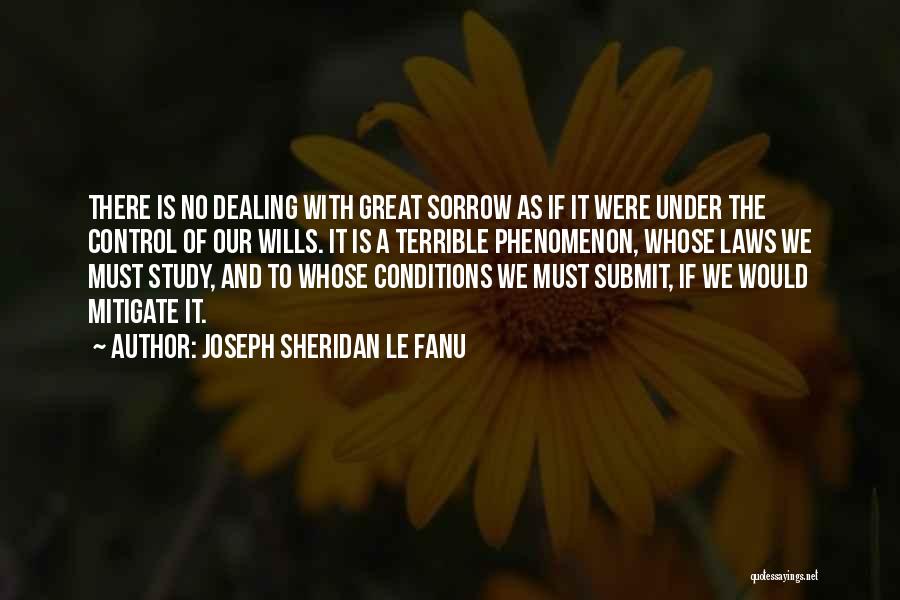 Joseph Sheridan Le Fanu Quotes: There Is No Dealing With Great Sorrow As If It Were Under The Control Of Our Wills. It Is A