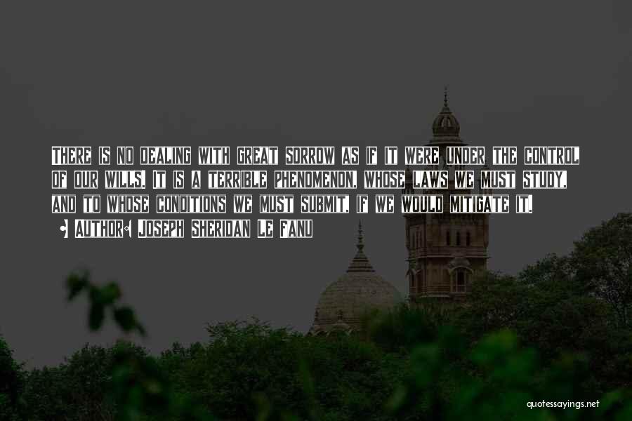 Joseph Sheridan Le Fanu Quotes: There Is No Dealing With Great Sorrow As If It Were Under The Control Of Our Wills. It Is A