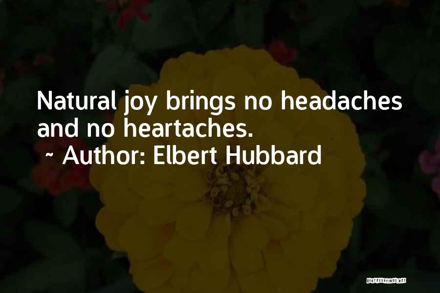 Elbert Hubbard Quotes: Natural Joy Brings No Headaches And No Heartaches.