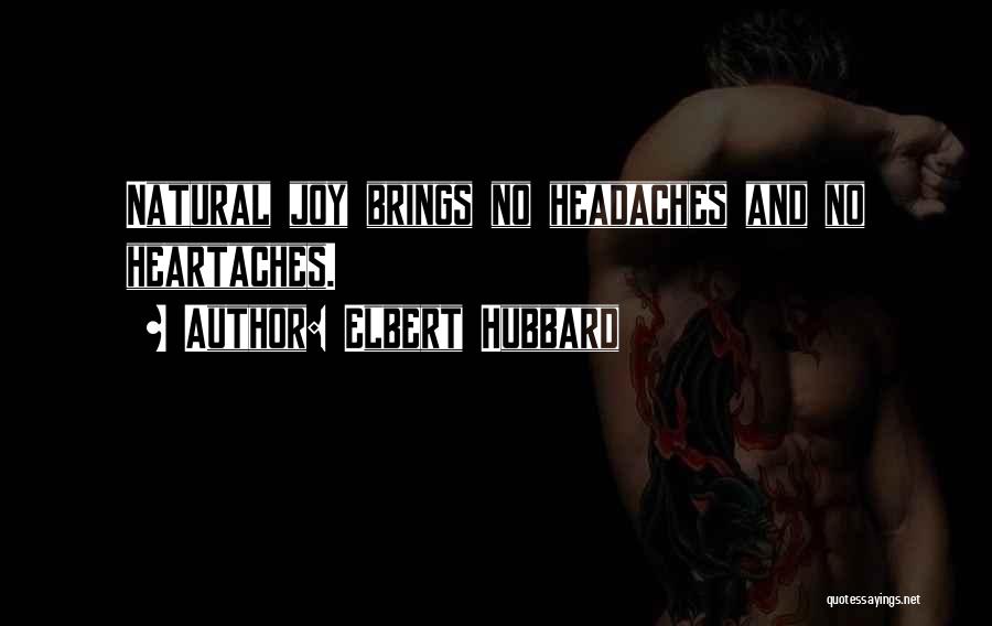 Elbert Hubbard Quotes: Natural Joy Brings No Headaches And No Heartaches.