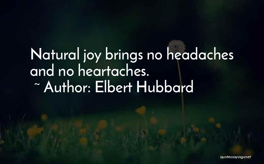 Elbert Hubbard Quotes: Natural Joy Brings No Headaches And No Heartaches.