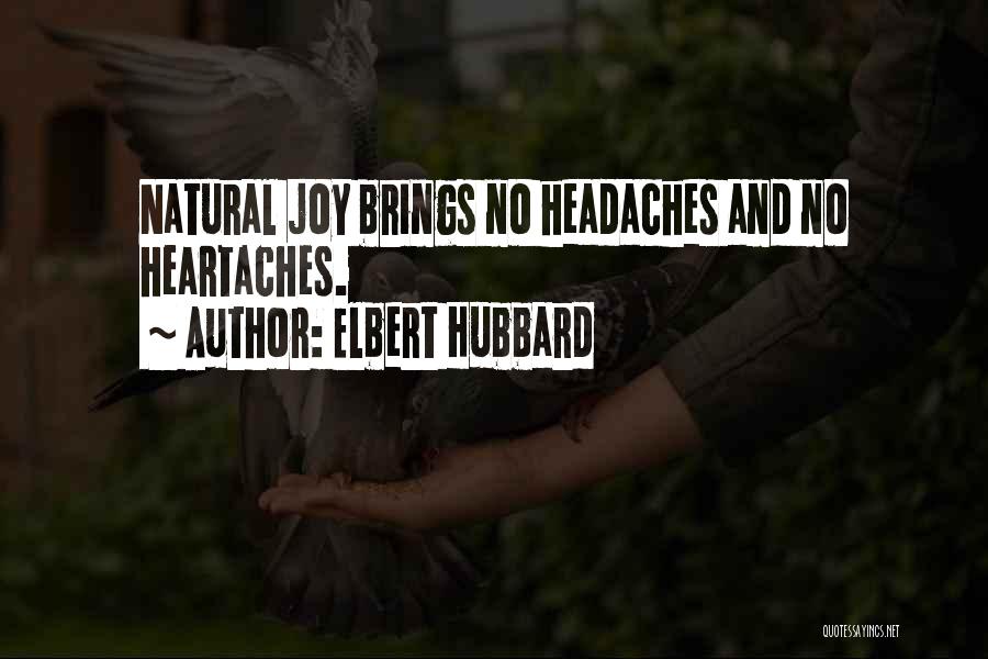 Elbert Hubbard Quotes: Natural Joy Brings No Headaches And No Heartaches.