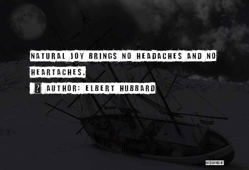 Elbert Hubbard Quotes: Natural Joy Brings No Headaches And No Heartaches.