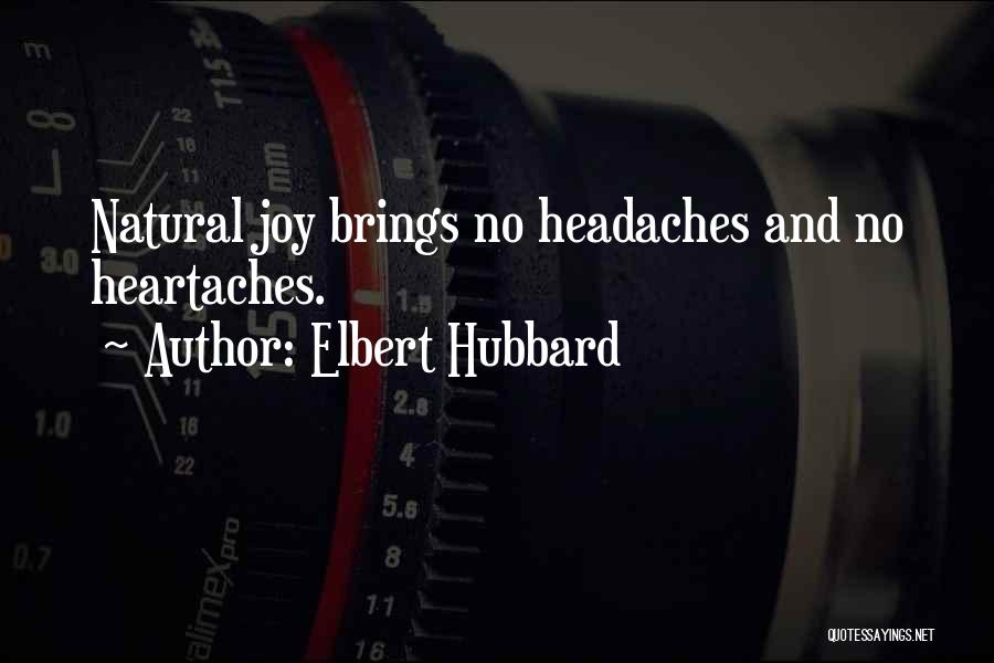 Elbert Hubbard Quotes: Natural Joy Brings No Headaches And No Heartaches.