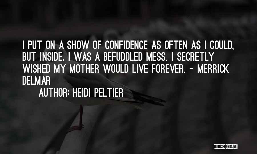 Heidi Peltier Quotes: I Put On A Show Of Confidence As Often As I Could, But Inside, I Was A Befuddled Mess. I