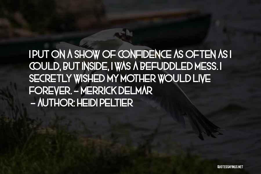 Heidi Peltier Quotes: I Put On A Show Of Confidence As Often As I Could, But Inside, I Was A Befuddled Mess. I