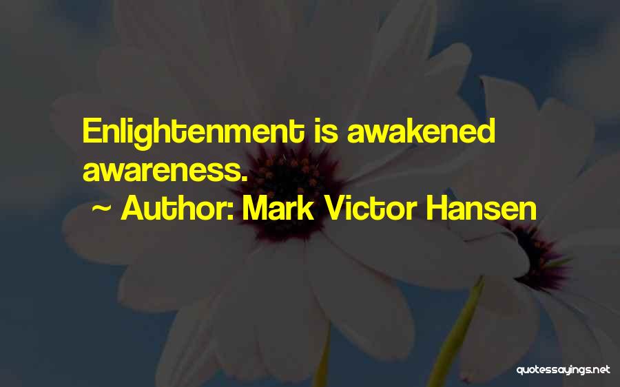 Mark Victor Hansen Quotes: Enlightenment Is Awakened Awareness.