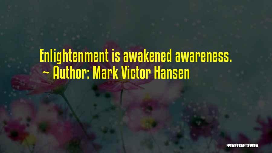 Mark Victor Hansen Quotes: Enlightenment Is Awakened Awareness.