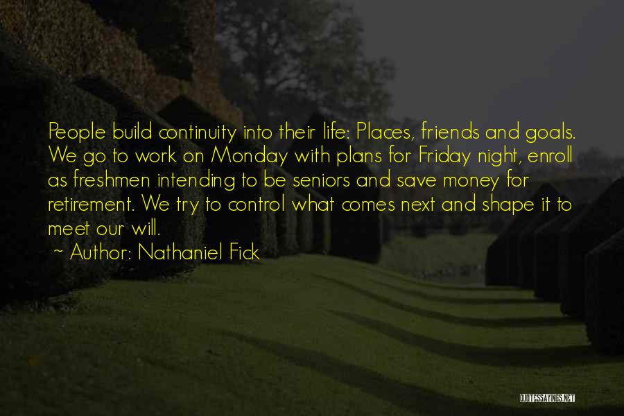 Nathaniel Fick Quotes: People Build Continuity Into Their Life: Places, Friends And Goals. We Go To Work On Monday With Plans For Friday