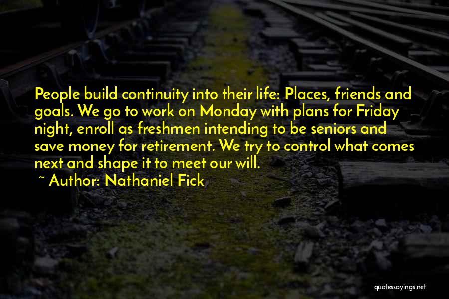 Nathaniel Fick Quotes: People Build Continuity Into Their Life: Places, Friends And Goals. We Go To Work On Monday With Plans For Friday