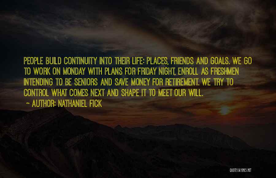 Nathaniel Fick Quotes: People Build Continuity Into Their Life: Places, Friends And Goals. We Go To Work On Monday With Plans For Friday