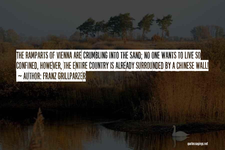 Franz Grillparzer Quotes: The Ramparts Of Vienna Are Crumbling Into The Sand; No One Wants To Live So Confined, However, The Entire Country