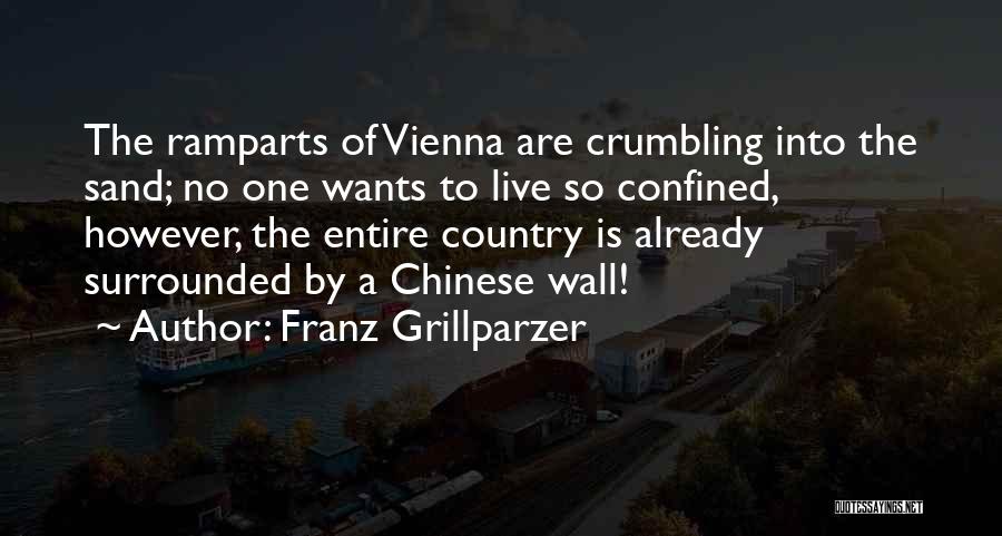 Franz Grillparzer Quotes: The Ramparts Of Vienna Are Crumbling Into The Sand; No One Wants To Live So Confined, However, The Entire Country