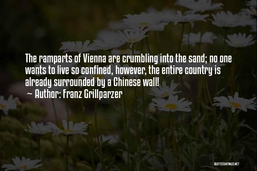 Franz Grillparzer Quotes: The Ramparts Of Vienna Are Crumbling Into The Sand; No One Wants To Live So Confined, However, The Entire Country