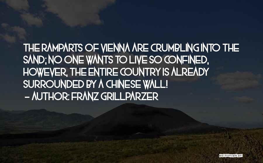 Franz Grillparzer Quotes: The Ramparts Of Vienna Are Crumbling Into The Sand; No One Wants To Live So Confined, However, The Entire Country