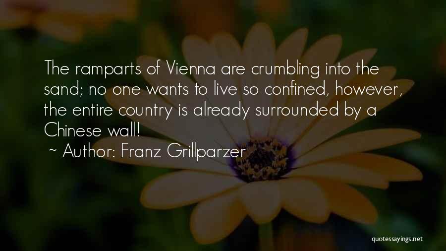 Franz Grillparzer Quotes: The Ramparts Of Vienna Are Crumbling Into The Sand; No One Wants To Live So Confined, However, The Entire Country