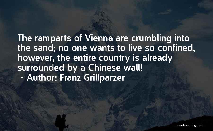 Franz Grillparzer Quotes: The Ramparts Of Vienna Are Crumbling Into The Sand; No One Wants To Live So Confined, However, The Entire Country