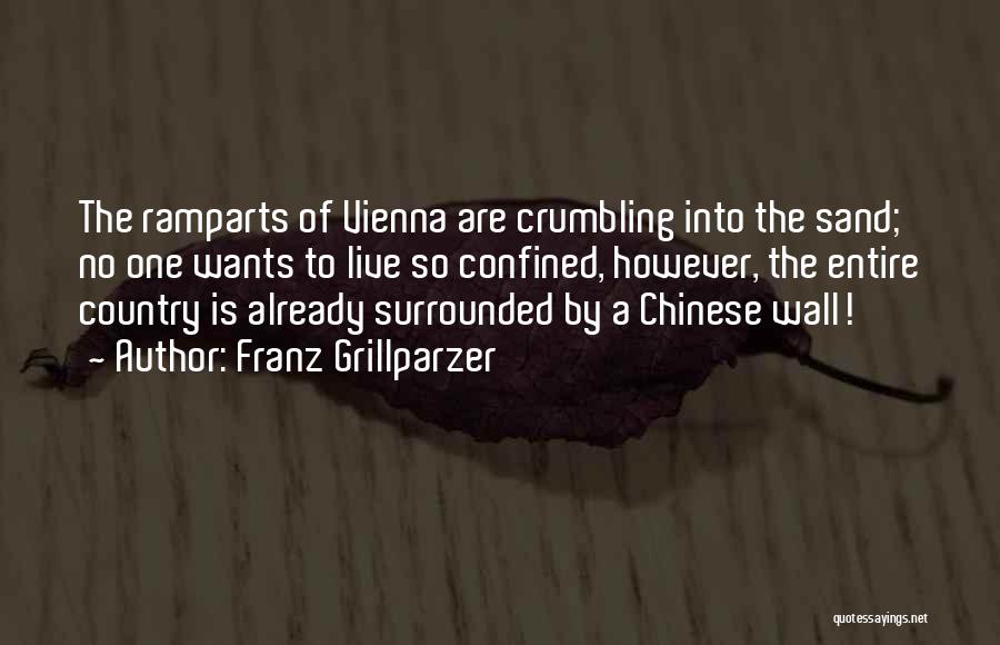 Franz Grillparzer Quotes: The Ramparts Of Vienna Are Crumbling Into The Sand; No One Wants To Live So Confined, However, The Entire Country