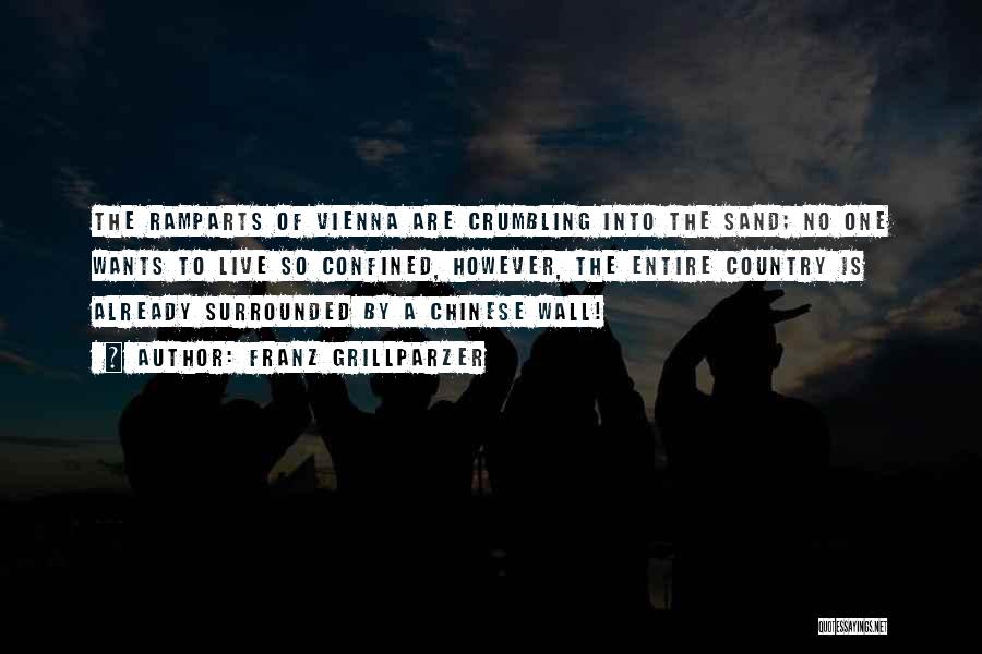 Franz Grillparzer Quotes: The Ramparts Of Vienna Are Crumbling Into The Sand; No One Wants To Live So Confined, However, The Entire Country