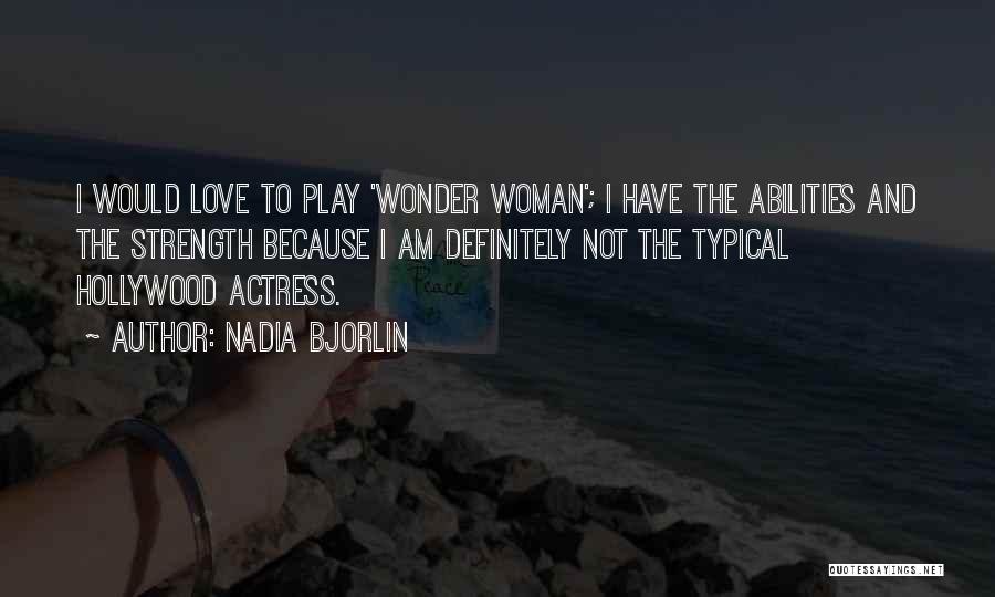 Nadia Bjorlin Quotes: I Would Love To Play 'wonder Woman'; I Have The Abilities And The Strength Because I Am Definitely Not The