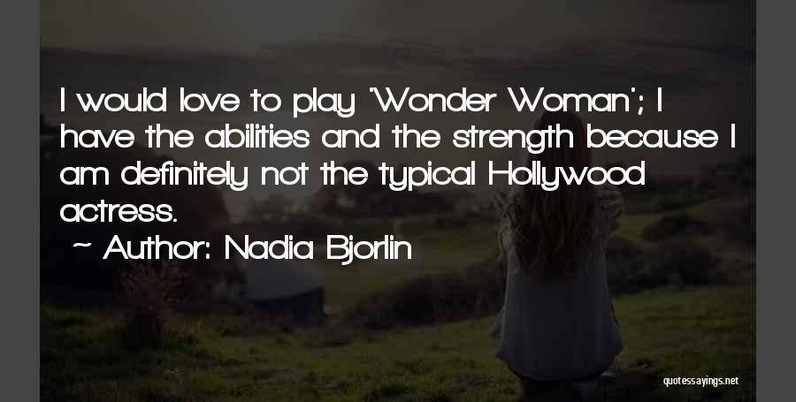 Nadia Bjorlin Quotes: I Would Love To Play 'wonder Woman'; I Have The Abilities And The Strength Because I Am Definitely Not The