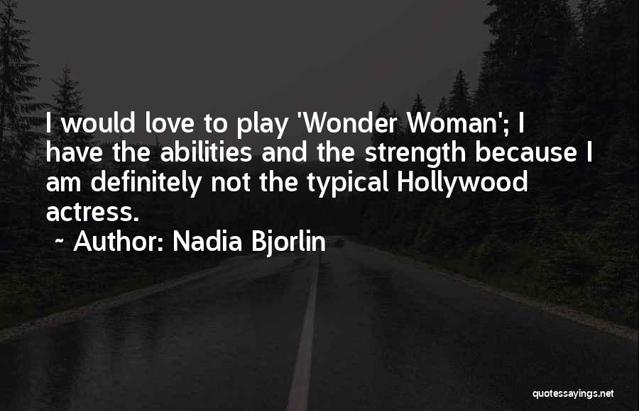 Nadia Bjorlin Quotes: I Would Love To Play 'wonder Woman'; I Have The Abilities And The Strength Because I Am Definitely Not The