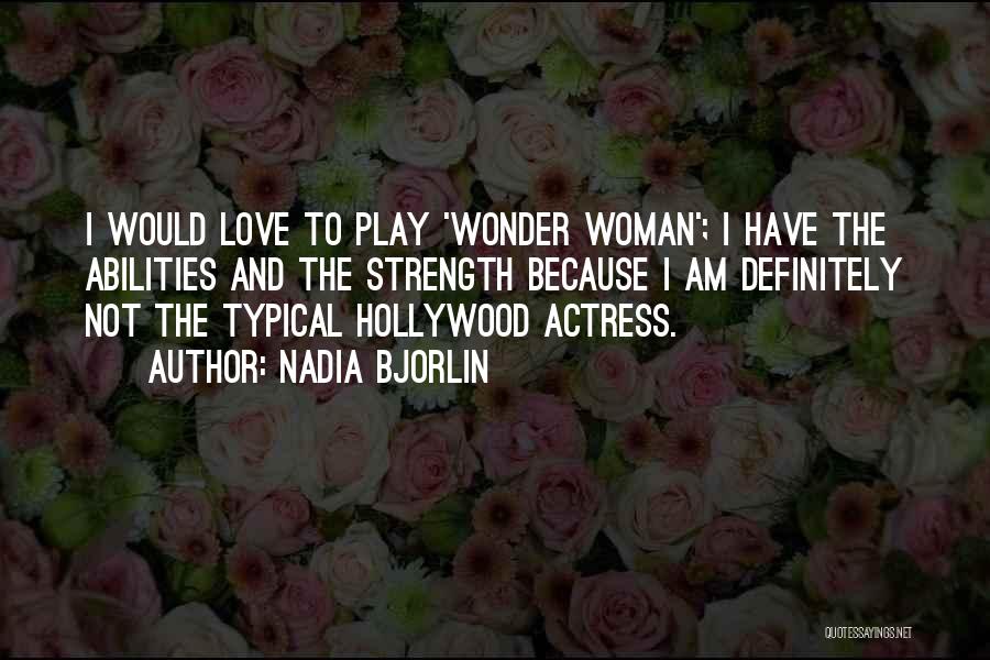 Nadia Bjorlin Quotes: I Would Love To Play 'wonder Woman'; I Have The Abilities And The Strength Because I Am Definitely Not The