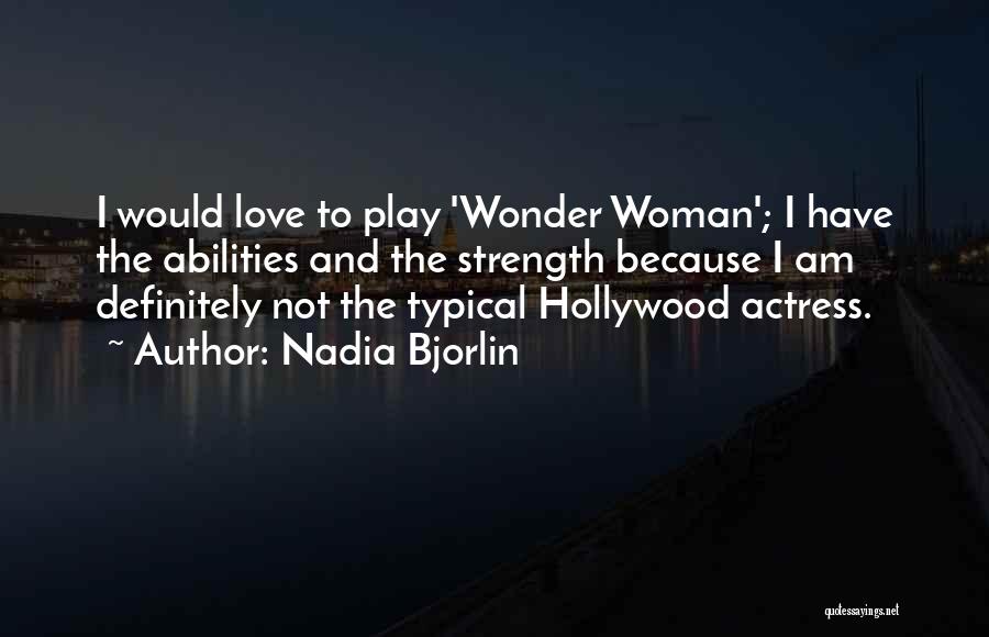 Nadia Bjorlin Quotes: I Would Love To Play 'wonder Woman'; I Have The Abilities And The Strength Because I Am Definitely Not The