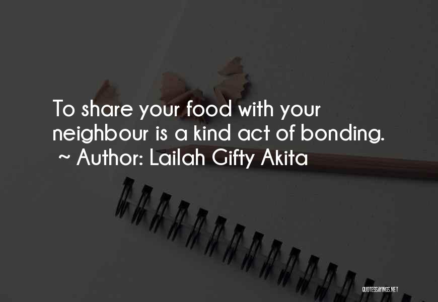Lailah Gifty Akita Quotes: To Share Your Food With Your Neighbour Is A Kind Act Of Bonding.