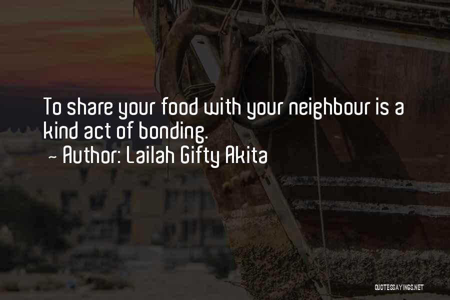 Lailah Gifty Akita Quotes: To Share Your Food With Your Neighbour Is A Kind Act Of Bonding.