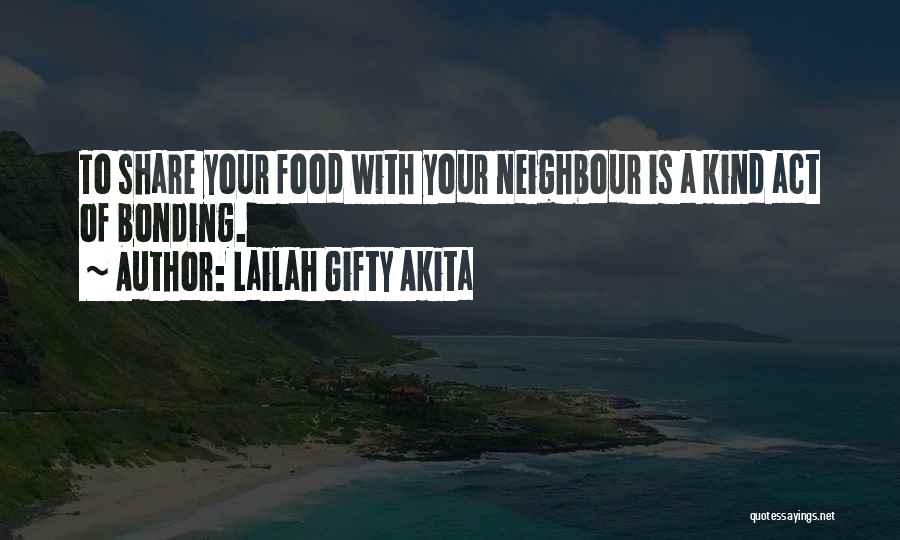 Lailah Gifty Akita Quotes: To Share Your Food With Your Neighbour Is A Kind Act Of Bonding.