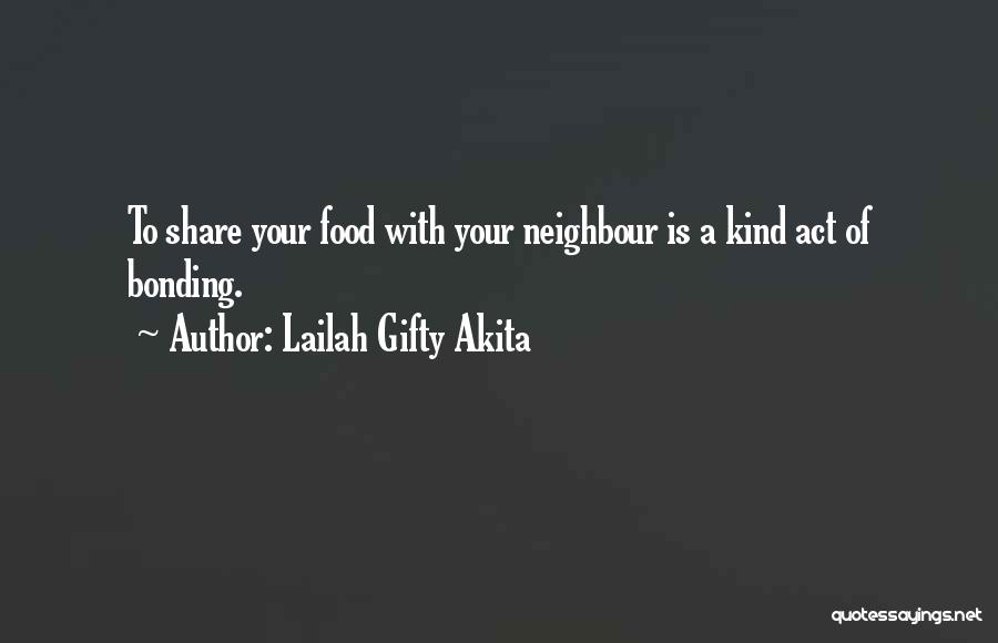 Lailah Gifty Akita Quotes: To Share Your Food With Your Neighbour Is A Kind Act Of Bonding.