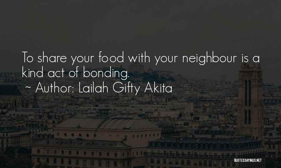 Lailah Gifty Akita Quotes: To Share Your Food With Your Neighbour Is A Kind Act Of Bonding.