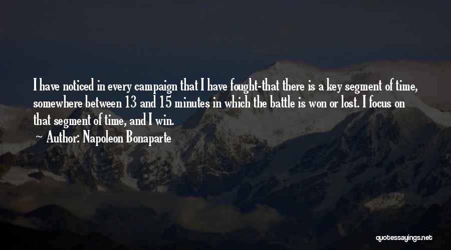 Napoleon Bonaparte Quotes: I Have Noticed In Every Campaign That I Have Fought-that There Is A Key Segment Of Time, Somewhere Between 13